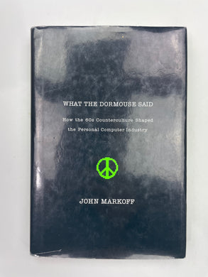WHAT THE DORMOUSE SAID: HOW THE 60S COUNTERCULTURE SHAPED THE PERSONAL COMPUTER INDUSTRY BOOK